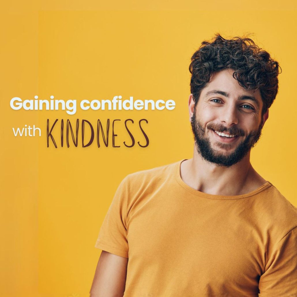 Gain confidence with kindness